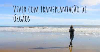 Viver com Transplantação de órgãos