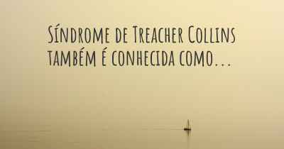 Síndrome de Treacher Collins também é conhecida como...