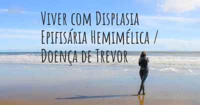 Viver com Displasia Epifisária Hemimélica / Doença de Trevor