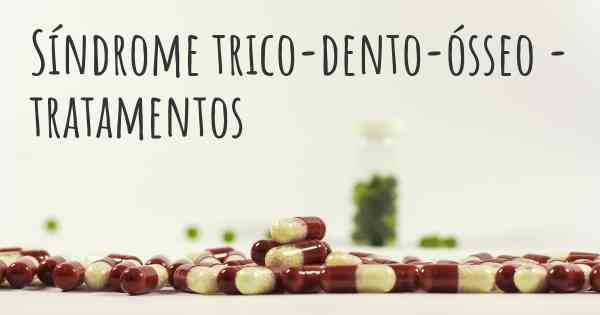 Síndrome trico-dento-ósseo - tratamentos