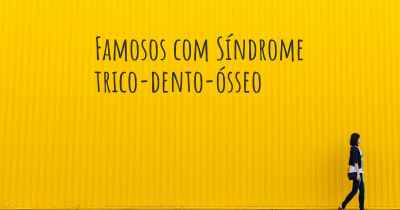 Famosos com Síndrome trico-dento-ósseo