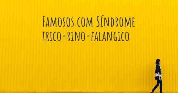 Famosos com Síndrome trico-rino-falangico