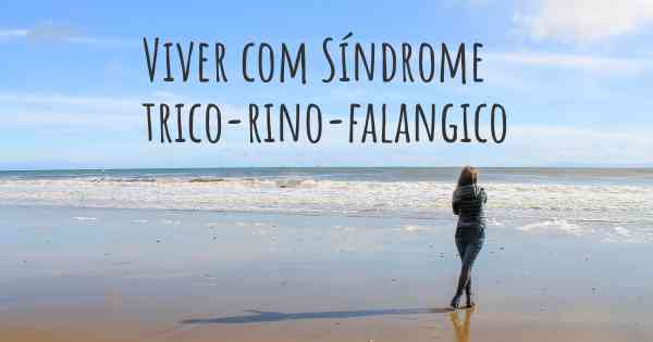 Viver com Síndrome trico-rino-falangico