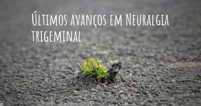 Últimos avanços em Neuralgia trigeminal