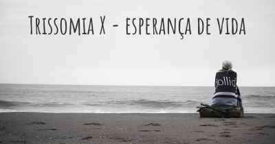 Trissomia X - esperança de vida