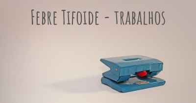 Febre Tifoide - trabalhos