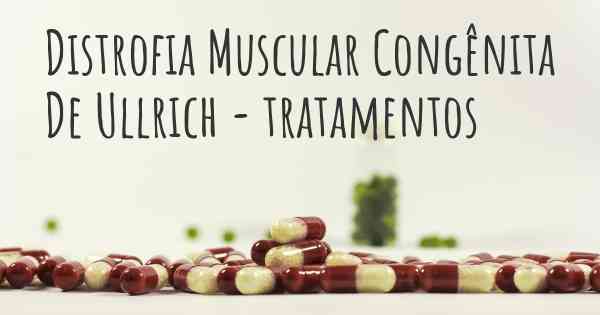 Distrofia Muscular Congênita De Ullrich - tratamentos