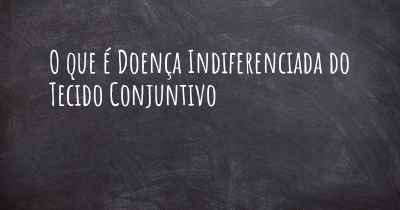 O que é Doença Indiferenciada do Tecido Conjuntivo