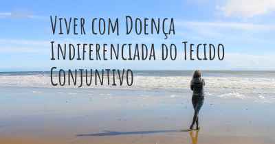 Viver com Doença Indiferenciada do Tecido Conjuntivo