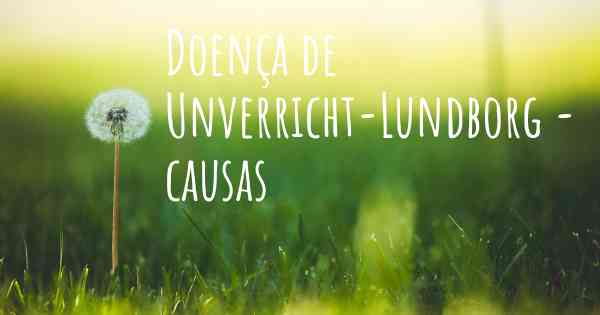 Doença de Unverricht-Lundborg - causas