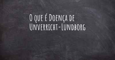O que é Doença de Unverricht-Lundborg