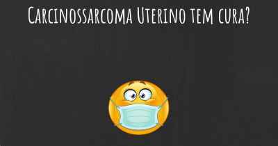 Carcinossarcoma Uterino tem cura?