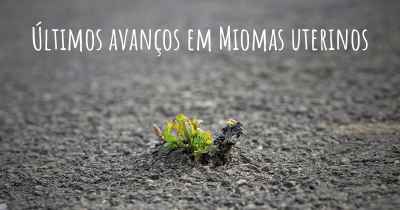 Últimos avanços em Miomas uterinos