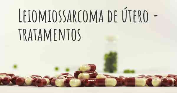 Leiomiossarcoma de útero - tratamentos