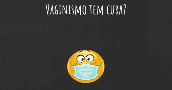 Vaginismo tem cura?