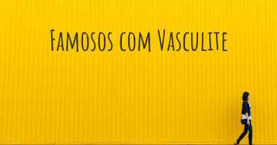 Famosos com Vasculite