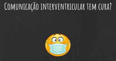 Comunicação interventricular tem cura?