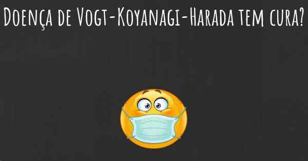 Doença de Vogt-Koyanagi-Harada tem cura?