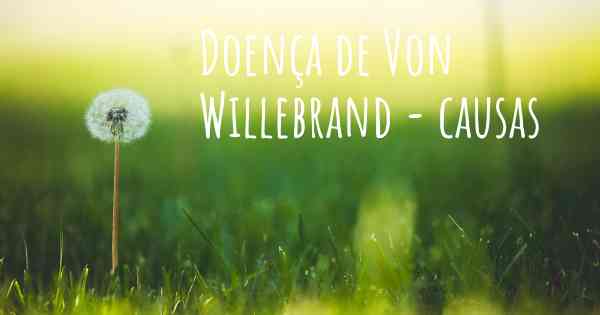 Doença de Von Willebrand - causas