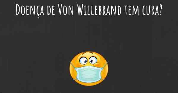 Doença de Von Willebrand tem cura?
