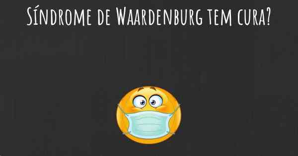 Síndrome de Waardenburg tem cura?