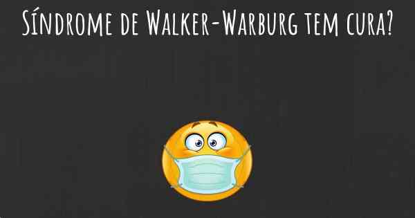 Síndrome de Walker-Warburg tem cura?