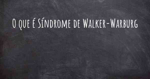 O que é Síndrome de Walker-Warburg