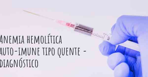 Anemia hemolítica auto-imune tipo quente - diagnóstico