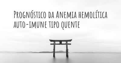 Prognóstico da Anemia hemolítica auto-imune tipo quente