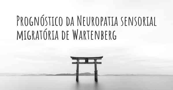 Prognóstico da Neuropatia sensorial migratória de Wartenberg