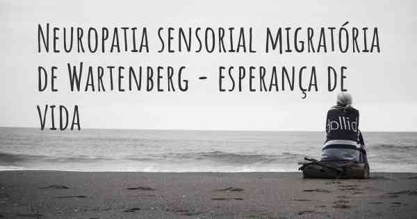 Neuropatia sensorial migratória de Wartenberg - esperança de vida