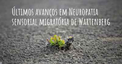 Últimos avanços em Neuropatia sensorial migratória de Wartenberg