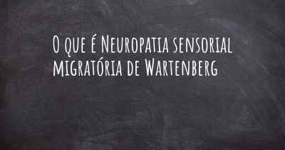 O que é Neuropatia sensorial migratória de Wartenberg