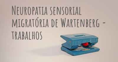 Neuropatia sensorial migratória de Wartenberg - trabalhos