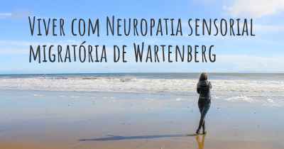 Viver com Neuropatia sensorial migratória de Wartenberg