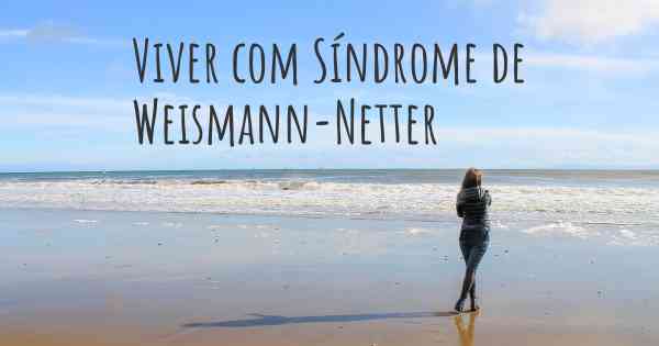 Viver com Síndrome de Weismann-Netter