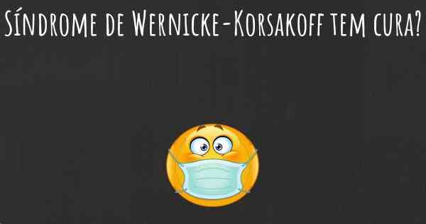 Síndrome de Wernicke-Korsakoff tem cura?