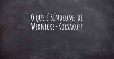 O que é Síndrome de Wernicke-Korsakoff