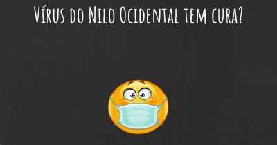 Vírus do Nilo Ocidental tem cura?