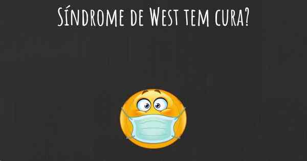 Síndrome de West tem cura?