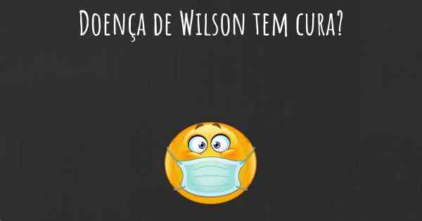 Doença de Wilson tem cura?