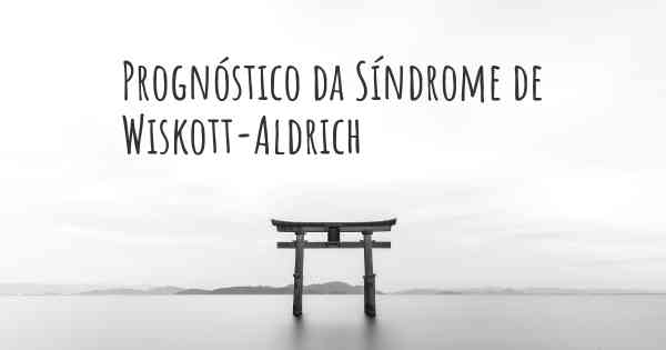 Prognóstico da Síndrome de Wiskott-Aldrich