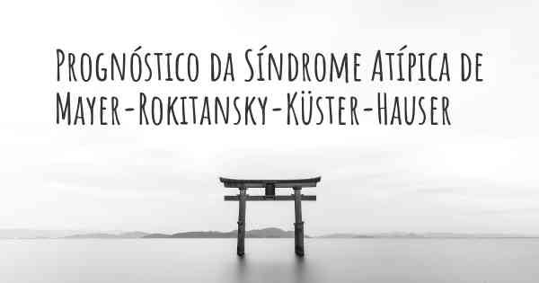 Prognóstico da Síndrome Atípica de Mayer-Rokitansky-Küster-Hauser