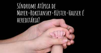 Síndrome Atípica de Mayer-Rokitansky-Küster-Hauser é hereditária?