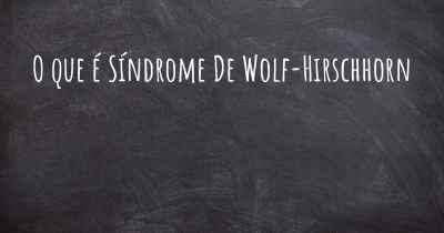 O que é Síndrome De Wolf-Hirschhorn