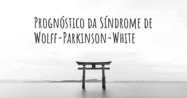 Prognóstico da Síndrome de Wolff-Parkinson-White