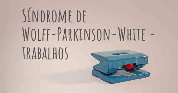 Síndrome de Wolff-Parkinson-White - trabalhos