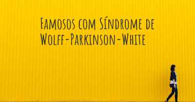 Famosos com Síndrome de Wolff-Parkinson-White