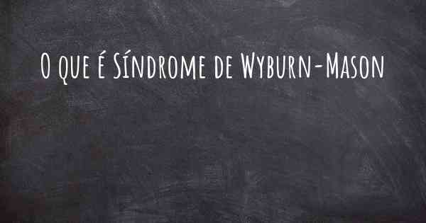 O que é Síndrome de Wyburn-Mason