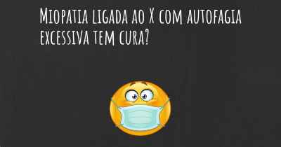 Miopatia ligada ao X com autofagia excessiva tem cura?